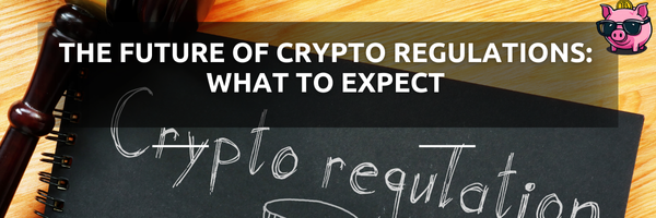 The Future of Crypto Regulations: What to Expect