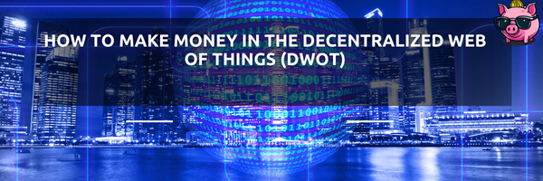 How to Make Money in the Decentralized Web of Things (DWoT)