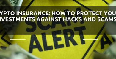 Crypto Insurance: How to Protect Your Investments Against Hacks and Scams